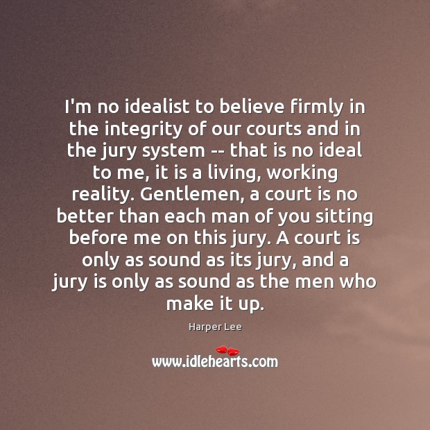 I’m no idealist to believe firmly in the integrity of our courts Image