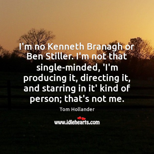 I’m no Kenneth Branagh or Ben Stiller. I’m not that single-minded, ‘I’m Tom Hollander Picture Quote