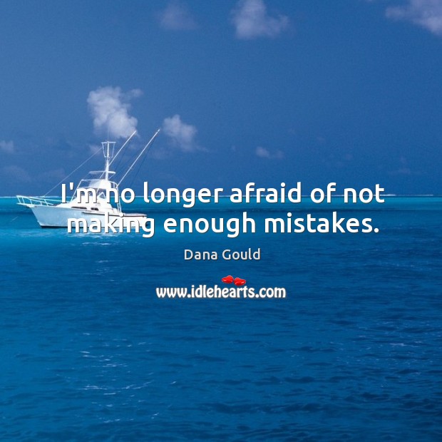 I’m no longer afraid of not making enough mistakes. Dana Gould Picture Quote