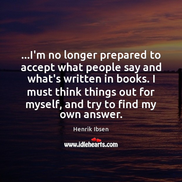 …I’m no longer prepared to accept what people say and what’s written Henrik Ibsen Picture Quote