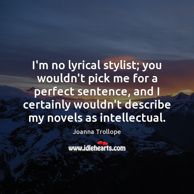I’m no lyrical stylist; you wouldn’t pick me for a perfect sentence, Joanna Trollope Picture Quote