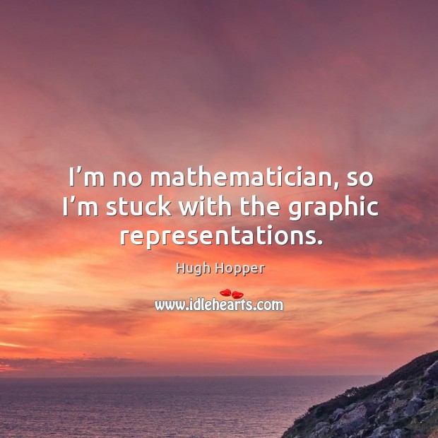 I’m no mathematician, so I’m stuck with the graphic representations. Hugh Hopper Picture Quote