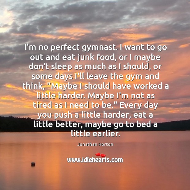 I’m no perfect gymnast. I want to go out and eat junk Image