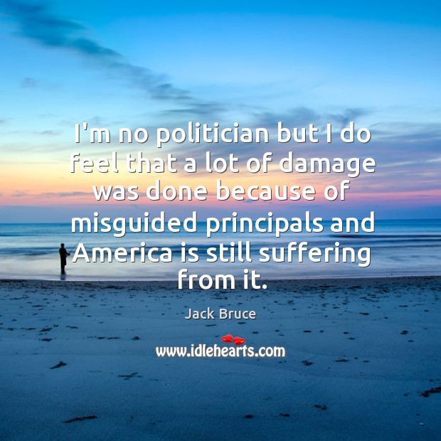I’m no politician but I do feel that a lot of damage Jack Bruce Picture Quote