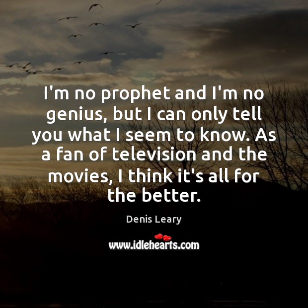 I’m no prophet and I’m no genius, but I can only tell Denis Leary Picture Quote