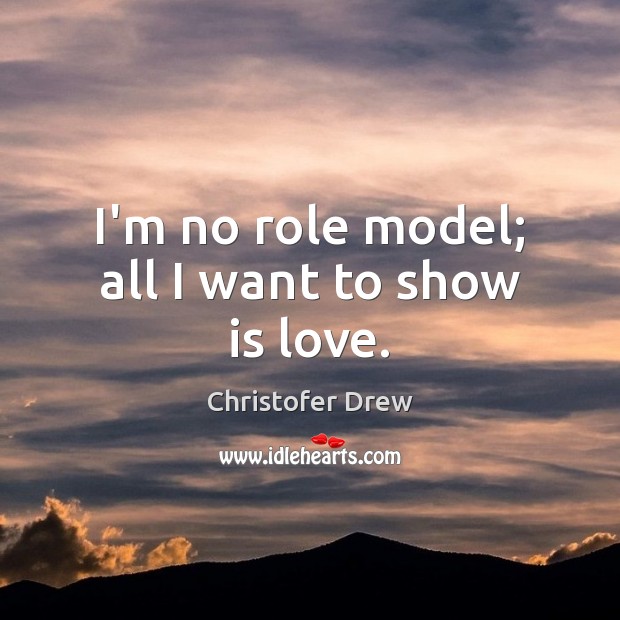 I’m no role model; all I want to show is love. Image