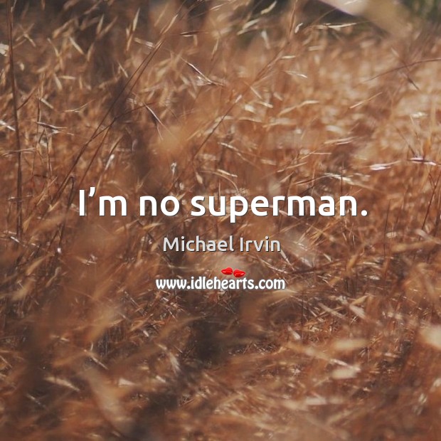 I’m no superman. Michael Irvin Picture Quote