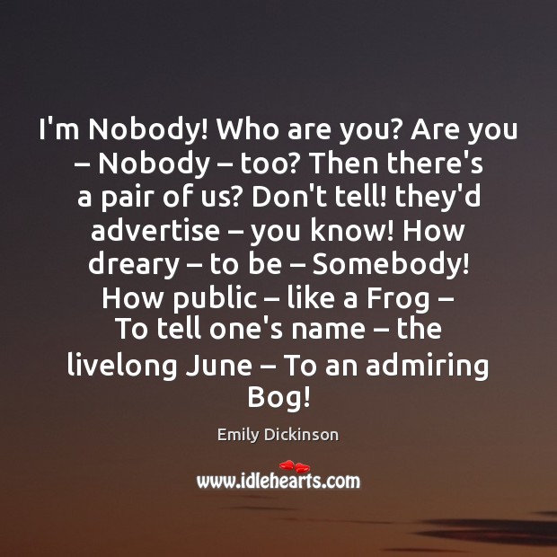 I’m Nobody! Who are you? Are you – Nobody – too? Then there’s a Emily Dickinson Picture Quote
