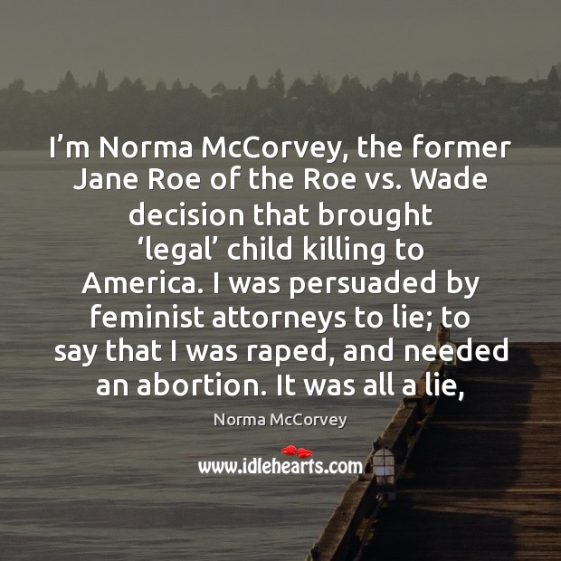 I’m Norma McCorvey, the former Jane Roe of the Roe vs. Norma McCorvey Picture Quote