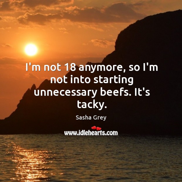 I’m not 18 anymore, so I’m not into starting unnecessary beefs. It’s tacky. Image