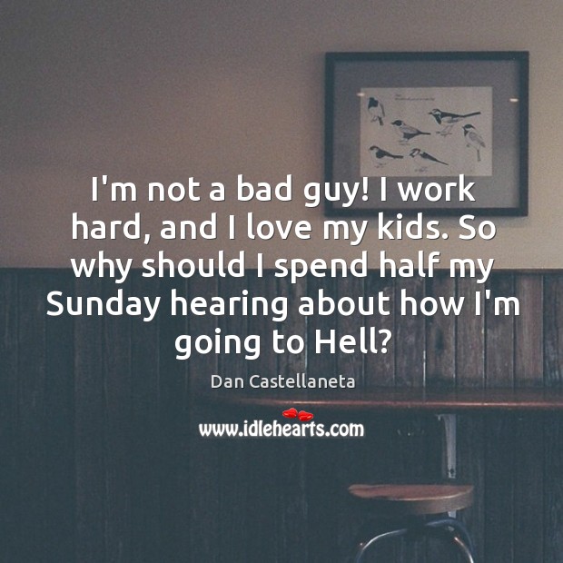 I’m not a bad guy! I work hard, and I love my Dan Castellaneta Picture Quote