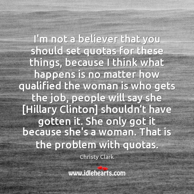 I’m not a believer that you should set quotas for these things, Christy Clark Picture Quote