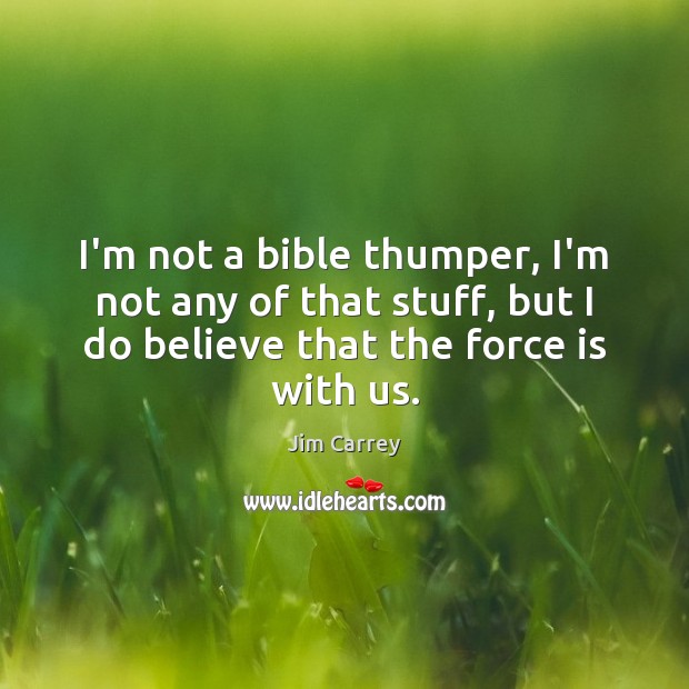 I’m not a bible thumper, I’m not any of that stuff, but Jim Carrey Picture Quote