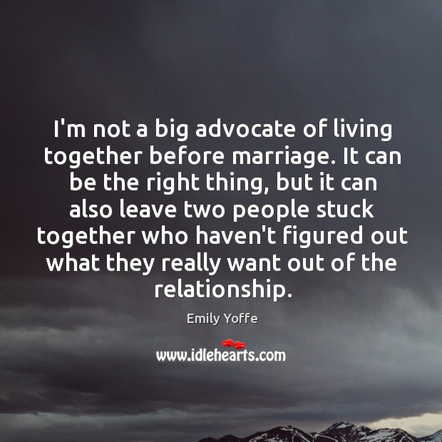 I’m not a big advocate of living together before marriage. It can Emily Yoffe Picture Quote