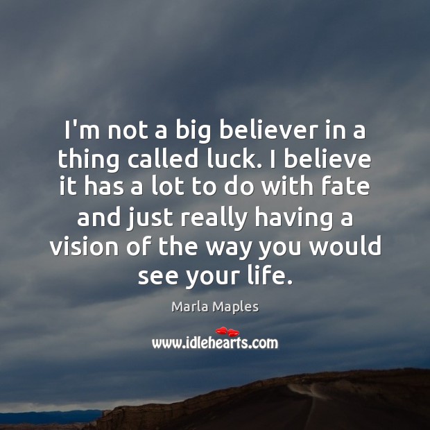 I’m not a big believer in a thing called luck. I believe Marla Maples Picture Quote