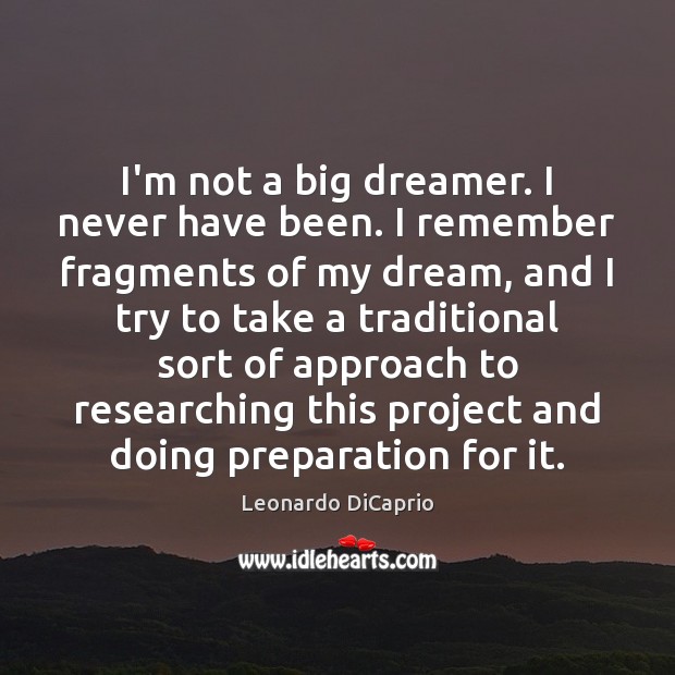 I’m not a big dreamer. I never have been. I remember fragments Leonardo DiCaprio Picture Quote