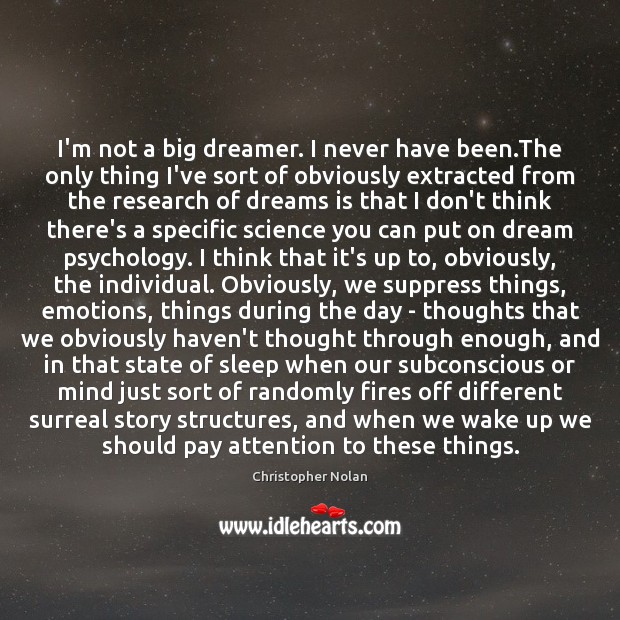 I’m not a big dreamer. I never have been.The only thing Christopher Nolan Picture Quote
