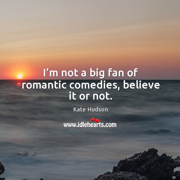 I’m not a big fan of romantic comedies, believe it or not. Image