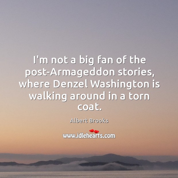 I’m not a big fan of the post-Armageddon stories, where Denzel Washington Albert Brooks Picture Quote