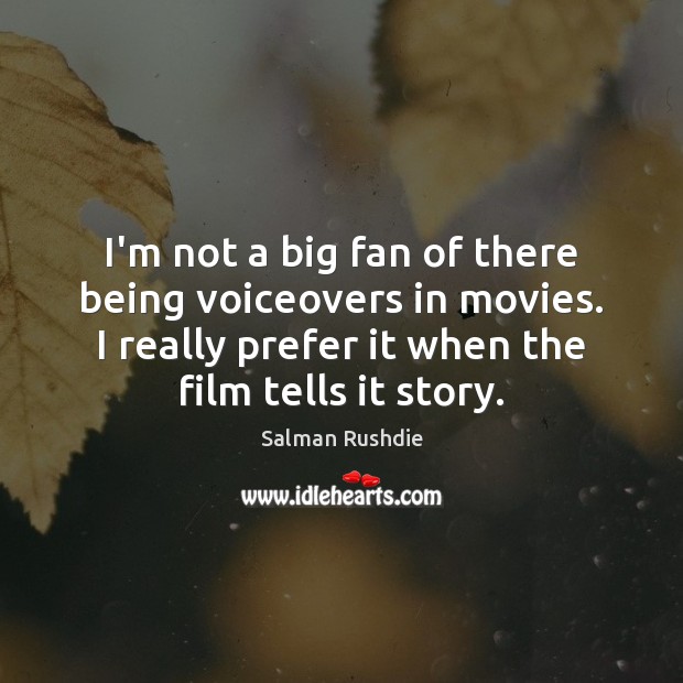 I’m not a big fan of there being voiceovers in movies. I Salman Rushdie Picture Quote