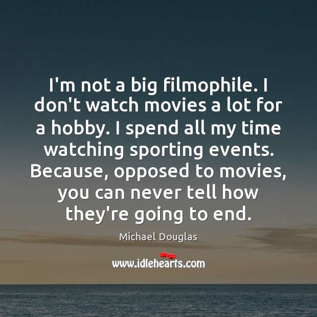 I’m not a big filmophile. I don’t watch movies a lot for Michael Douglas Picture Quote