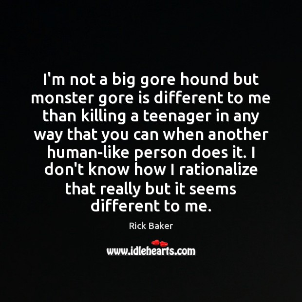 I’m not a big gore hound but monster gore is different to Rick Baker Picture Quote