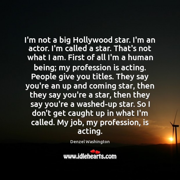 I’m not a big Hollywood star. I’m an actor. I’m called a Image