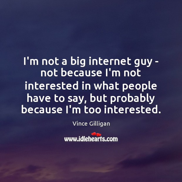 I’m not a big internet guy – not because I’m not interested Image