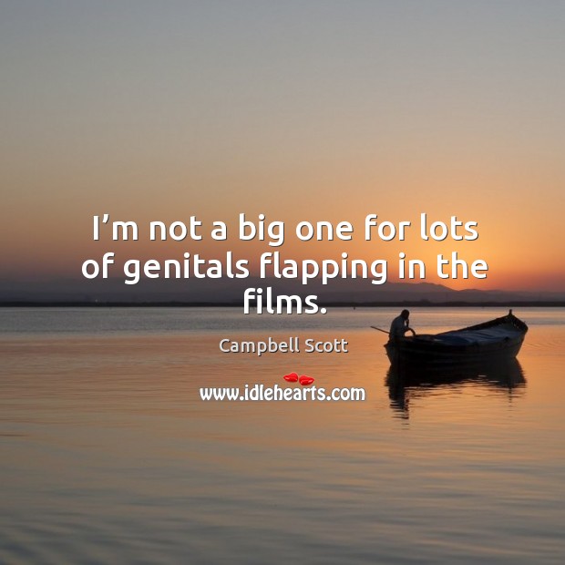 I’m not a big one for lots of genitals flapping in the films. Campbell Scott Picture Quote