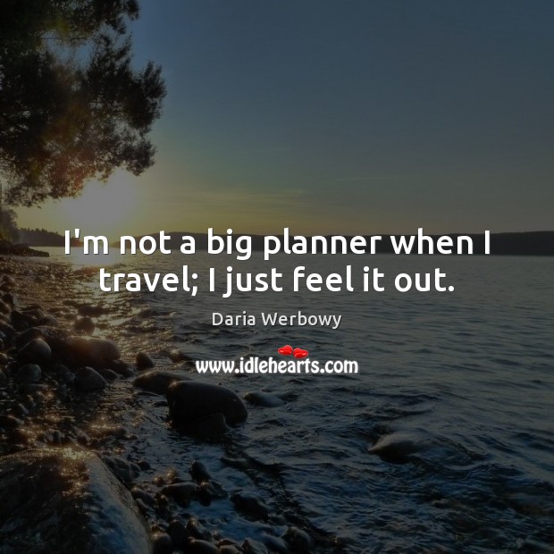 I’m not a big planner when I travel; I just feel it out. Daria Werbowy Picture Quote