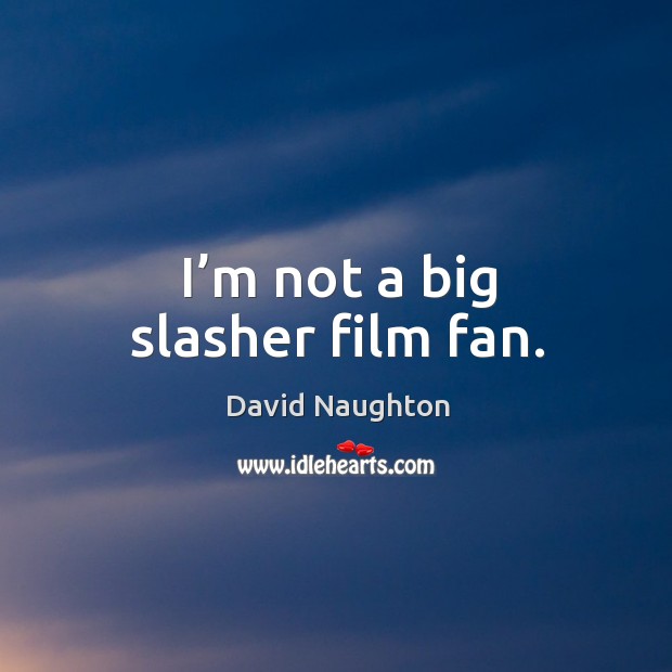 I’m not a big slasher film fan. David Naughton Picture Quote