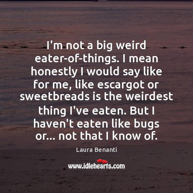 I’m not a big weird eater-of-things. I mean honestly I would say Laura Benanti Picture Quote