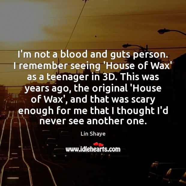 I’m not a blood and guts person. I remember seeing ‘House of Lin Shaye Picture Quote