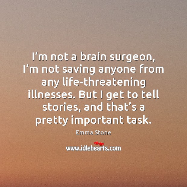 I’m not a brain surgeon, I’m not saving anyone from Emma Stone Picture Quote