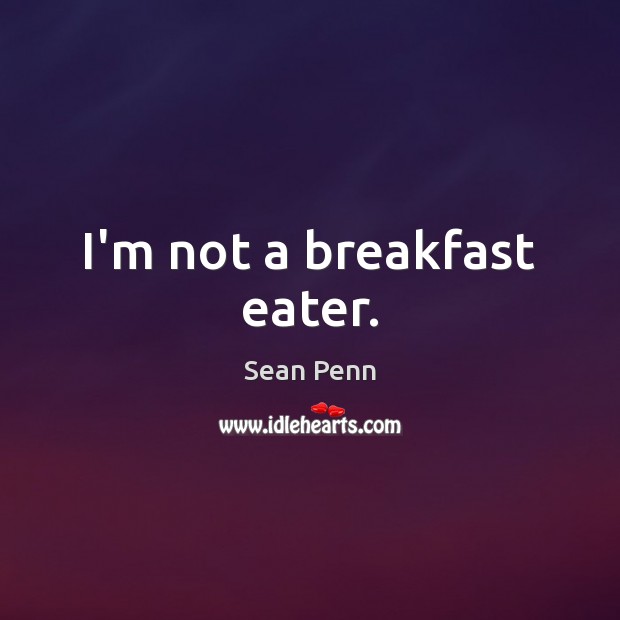 I’m not a breakfast eater. Sean Penn Picture Quote