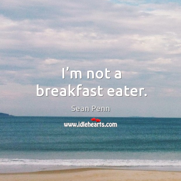 I’m not a breakfast eater. Sean Penn Picture Quote
