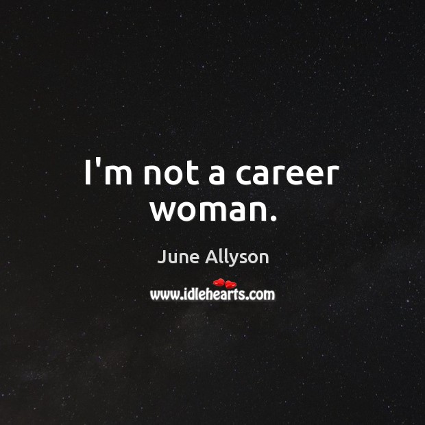 I’m not a career woman. Image