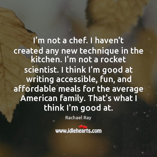 I’m not a chef. I haven’t created any new technique in the Rachael Ray Picture Quote