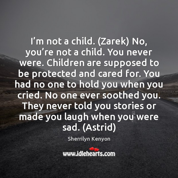 I’m not a child. (Zarek) No, you’re not a child. Children Quotes Image