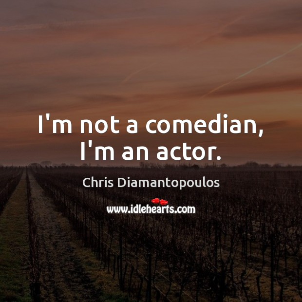 I’m not a comedian, I’m an actor. Chris Diamantopoulos Picture Quote