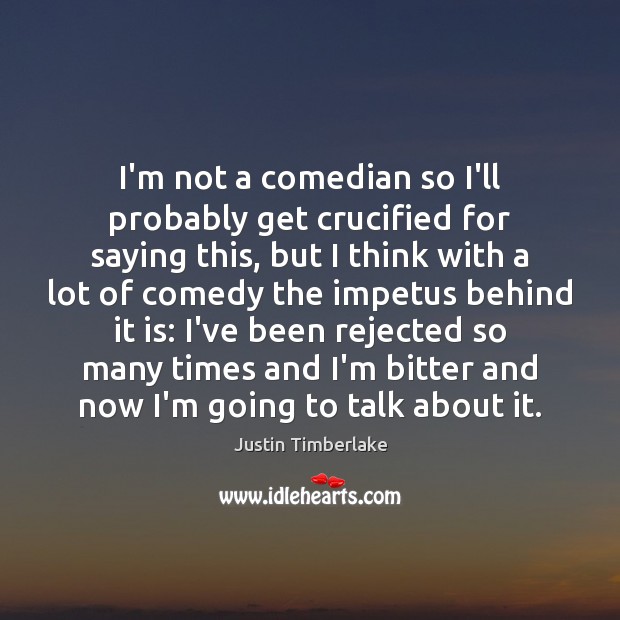 I’m not a comedian so I’ll probably get crucified for saying this, Justin Timberlake Picture Quote