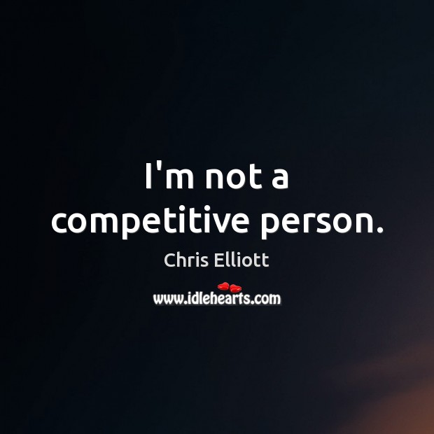 I’m not a competitive person. Chris Elliott Picture Quote