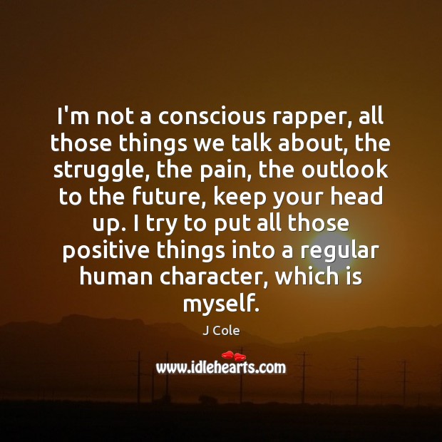 I’m not a conscious rapper, all those things we talk about, the J Cole Picture Quote