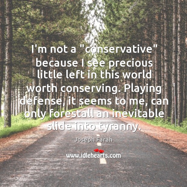 I’m not a “conservative” because I see precious little left in this Joseph Farah Picture Quote