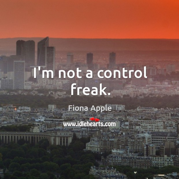 I’m not a control freak. Fiona Apple Picture Quote