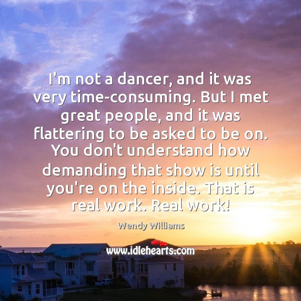 I’m not a dancer, and it was very time-consuming. But I met Wendy Williams Picture Quote
