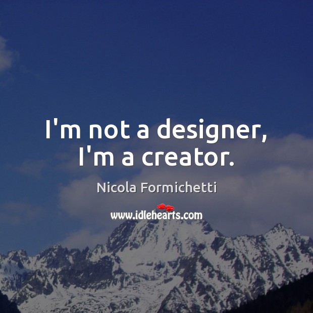 I’m not a designer, I’m a creator. Nicola Formichetti Picture Quote