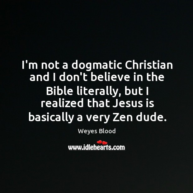 I’m not a dogmatic Christian and I don’t believe in the Bible Weyes Blood Picture Quote