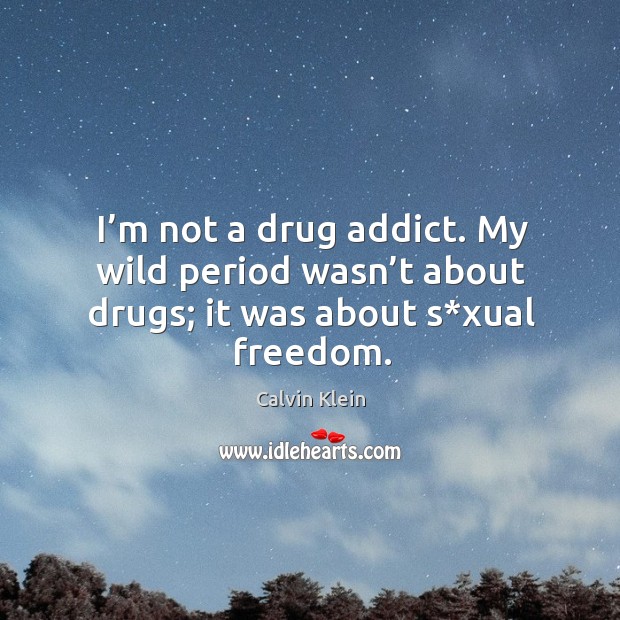 I’m not a drug addict. My wild period wasn’t about drugs; it was about s*xual freedom. Image