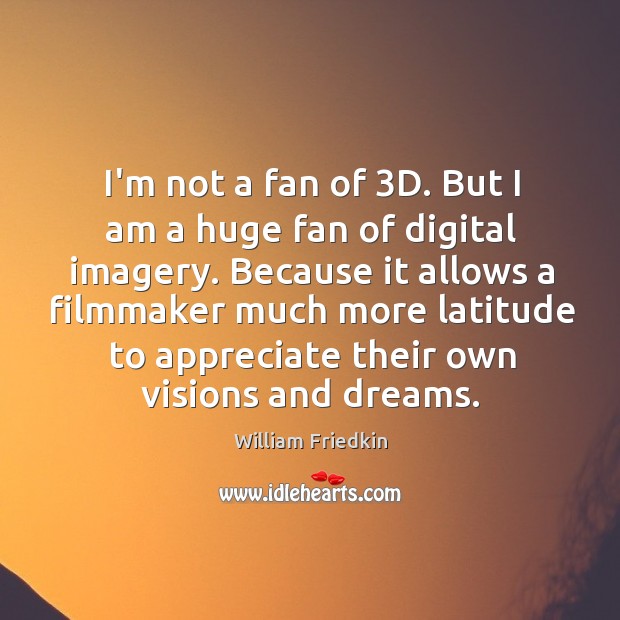 I’m not a fan of 3D. But I am a huge fan William Friedkin Picture Quote